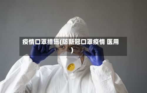 疫情口罩措施(防新冠口罩疫情 医用)-第3张图片