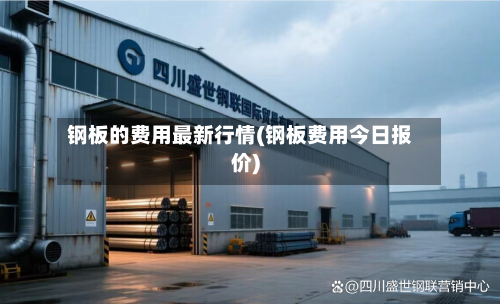 钢板的费用最新行情(钢板费用今日报价)-第2张图片