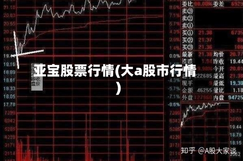 亚宝股票行情(大a股市行情)-第2张图片