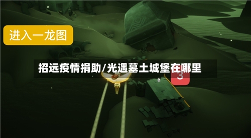 招远疫情捐助/光遇墓土城堡在哪里-第1张图片