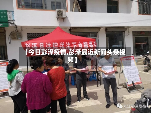 【今日彭泽疫情,彭泽最近新闻头条视频】-第1张图片