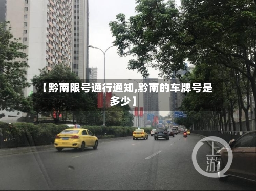 【黔南限号通行通知,黔南的车牌号是多少】-第1张图片