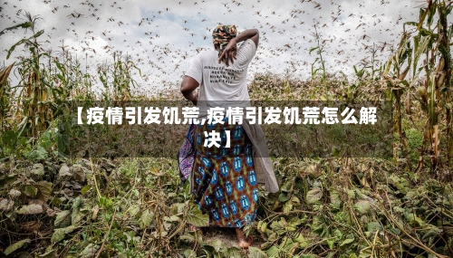 【疫情引发饥荒,疫情引发饥荒怎么解决】-第1张图片