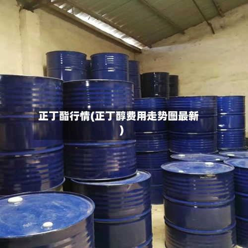 正丁酯行情(正丁醇费用走势图最新)-第3张图片