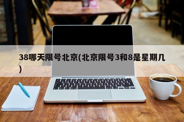 38哪天限号北京(北京限号3和8是星期几)