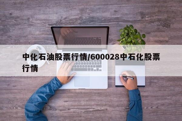 中化石油股票行情/600028中石化股票行情