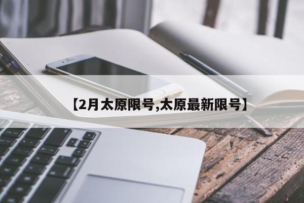 【2月太原限号,太原最新限号】