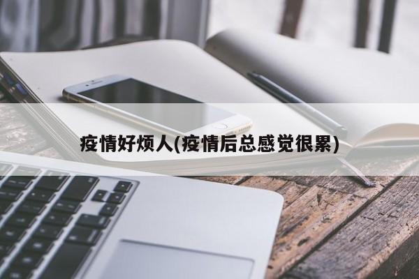 疫情好烦人(疫情后总感觉很累)