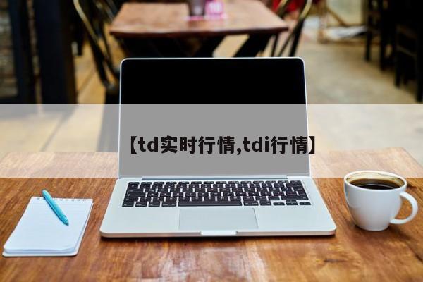 【td实时行情,tdi行情】