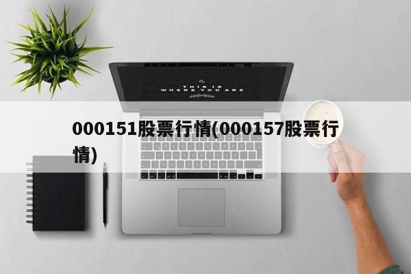 000151股票行情(000157股票行情)