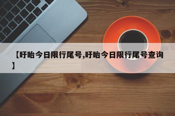 【盱眙今日限行尾号,盱眙今日限行尾号查询】