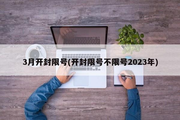3月开封限号(开封限号不限号2023年)