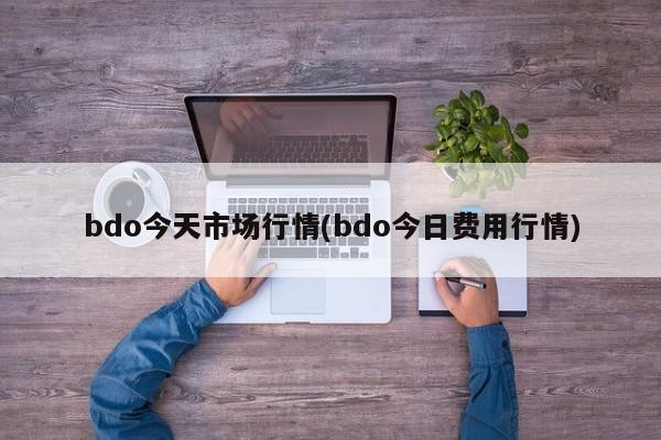 bdo今天市场行情(bdo今日费用行情)