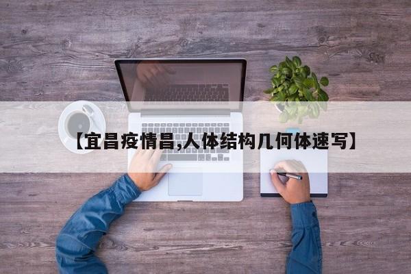 【宜昌疫情昌,人体结构几何体速写】