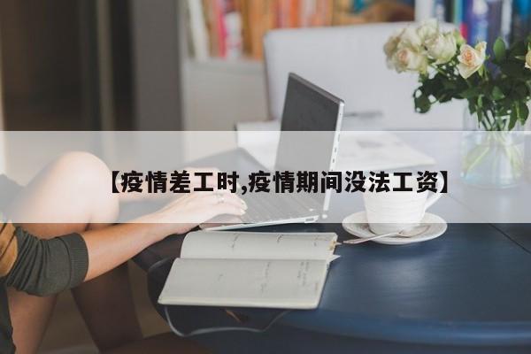 【疫情差工时,疫情期间没法工资】