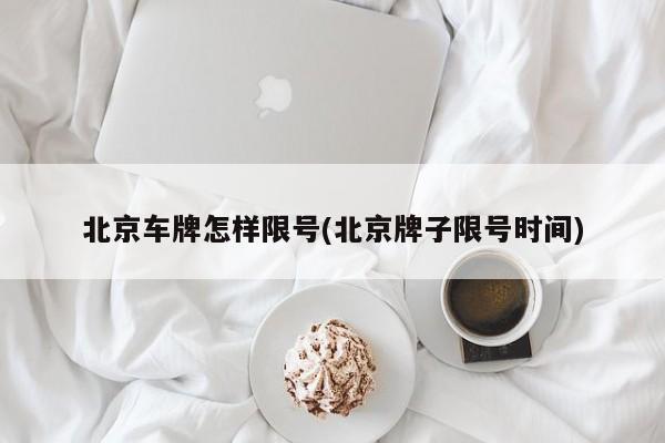北京车牌怎样限号(北京牌子限号时间)