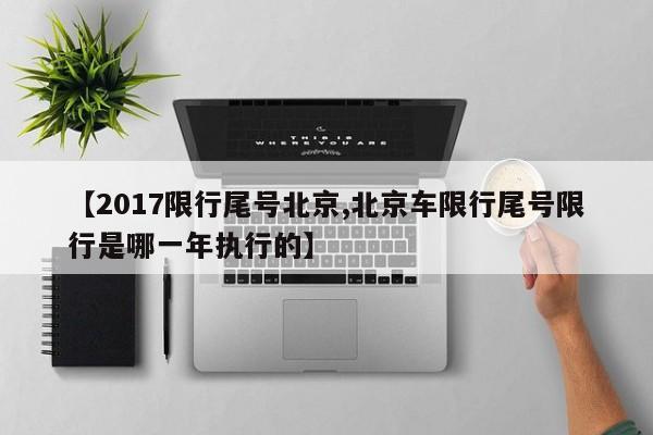 【2017限行尾号北京,北京车限行尾号限行是哪一年执行的】