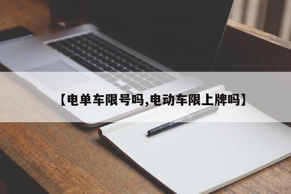 【电单车限号吗,电动车限上牌吗】