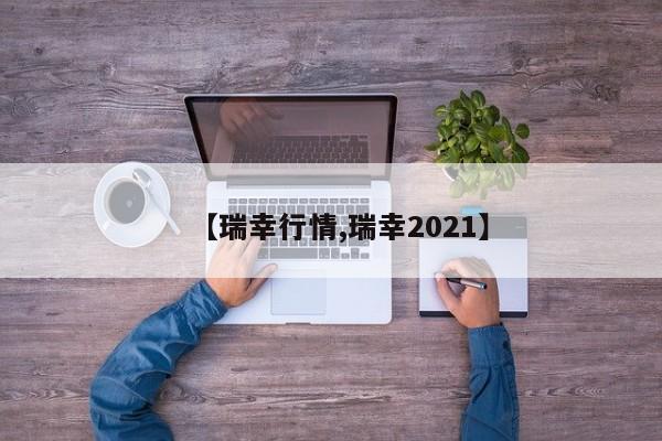 【瑞幸行情,瑞幸2021】