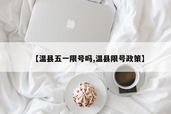【温县五一限号吗,温县限号政策】