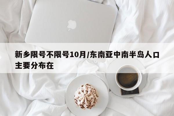 新乡限号不限号10月/东南亚中南半岛人口主要分布在