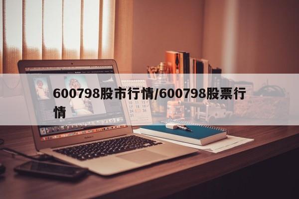 600798股市行情/600798股票行情