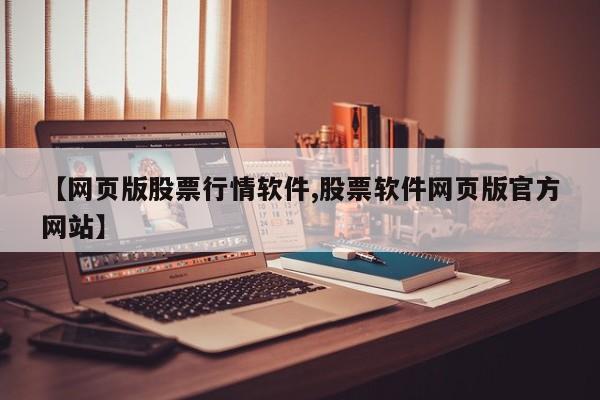 【网页版股票行情软件,股票软件网页版官方网站】