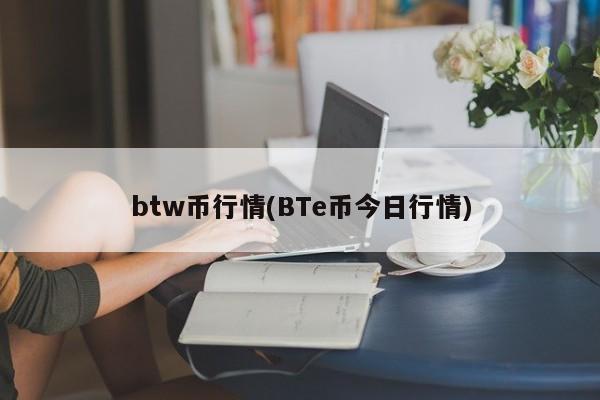 btw币行情(BTe币今日行情)