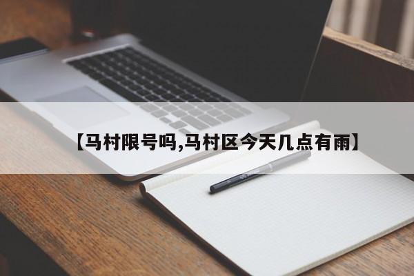 【马村限号吗,马村区今天几点有雨】
