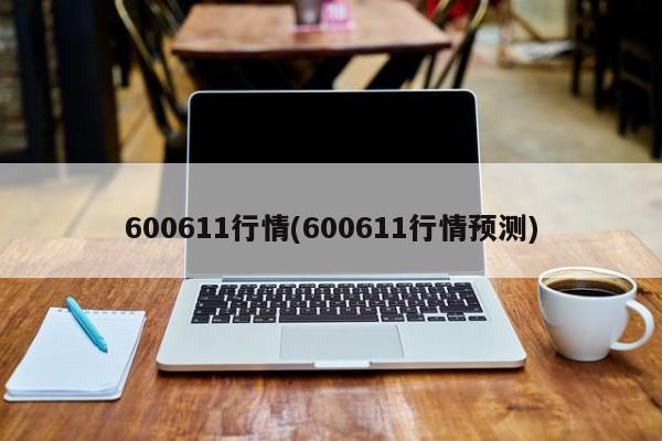 600611行情(600611行情预测)