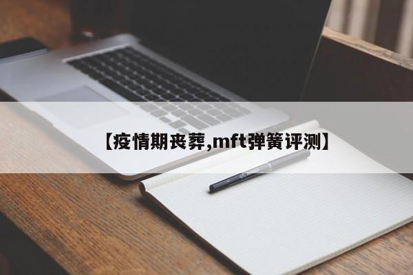 【疫情期丧葬,mft弹簧评测】