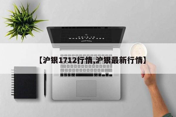 【沪银1712行情,沪银最新行情】